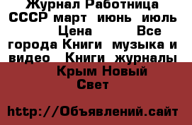 Журнал Работница СССР март, июнь, июль 1970 › Цена ­ 300 - Все города Книги, музыка и видео » Книги, журналы   . Крым,Новый Свет